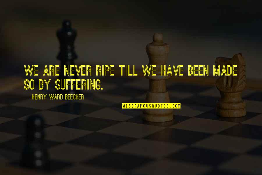 What Is The Saddest Anime Quote Quotes By Henry Ward Beecher: We are never ripe till we have been What Is The Saddest Anime Quote Quotes By Henry Ward Beecher: We are never ripe till we have been
