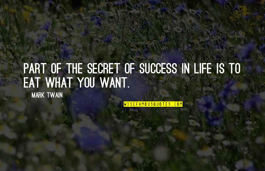 What Is The Secret Of Life Quotes By Mark Twain: Part of the secret of success in life