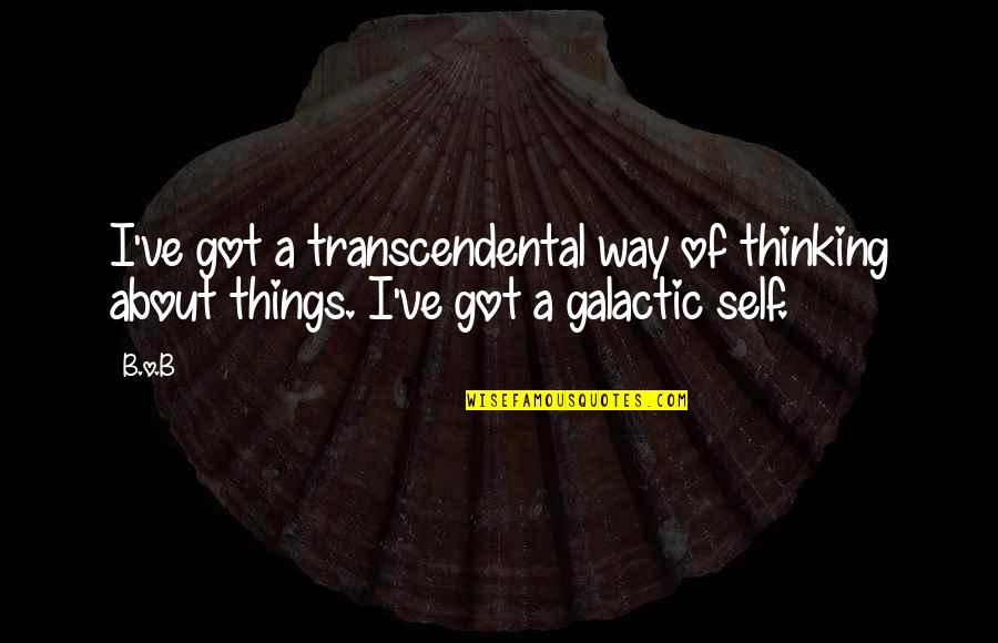 What Is The Source Of Kindness Quotes By B.o.B: I've got a transcendental way of thinking about