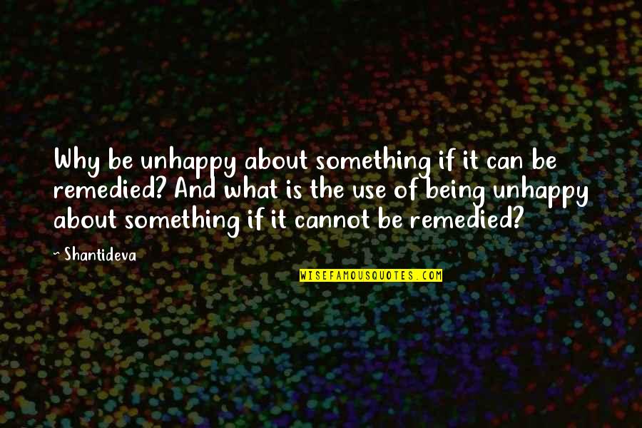 What Is The Use Of Quotes By Shantideva: Why be unhappy about something if it can What Is The Use Of Quotes By Shantideva: Why be unhappy about something if it can