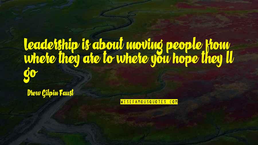 What Is The World Coming To Quotes By Drew Gilpin Faust: Leadership is about moving people from where they