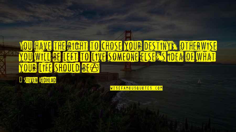 What Is There Left Quotes By Steven Redhead: You have the right to chose your destiny, What Is There Left Quotes By Steven Redhead: You have the right to chose your destiny,