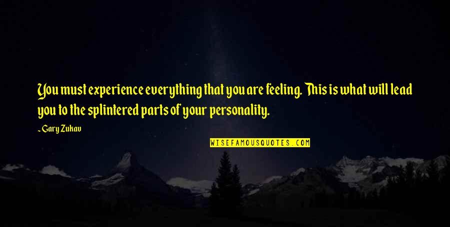 What Is This Feeling Quotes By Gary Zukav: You must experience everything that you are feeling. What Is This Feeling Quotes By Gary Zukav: You must experience everything that you are feeling.