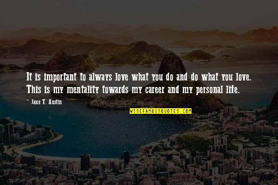 What Is This Life Quotes By Jake T. Austin: It is important to always love what you What Is This Life Quotes By Jake T. Austin: It is important to always love what you