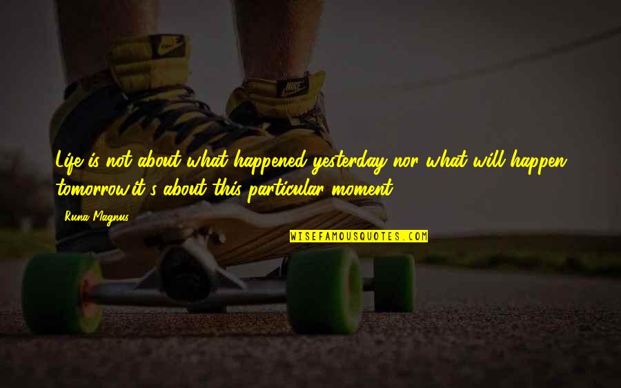 What Is This Life Quotes By Runa Magnus: Life is not about what happened yesterday nor What Is This Life Quotes By Runa Magnus: Life is not about what happened yesterday nor