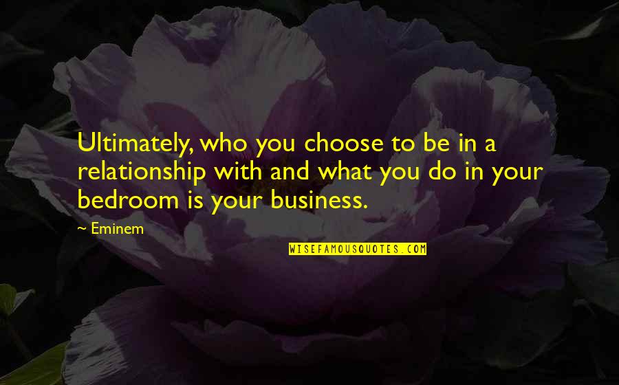 What Is This Relationship Quotes By Eminem: Ultimately, who you choose to be in a What Is This Relationship Quotes By Eminem: Ultimately, who you choose to be in a