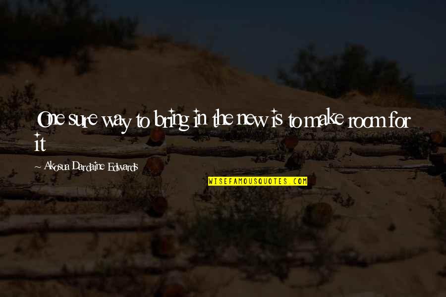 What Is Today Quotes By Akosua Dardaine Edwards: One sure way to bring in the new What Is Today Quotes By Akosua Dardaine Edwards: One sure way to bring in the new
