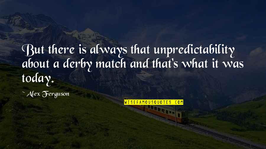 What Is Today Quotes By Alex Ferguson: But there is always that unpredictability about a What Is Today Quotes By Alex Ferguson: But there is always that unpredictability about a