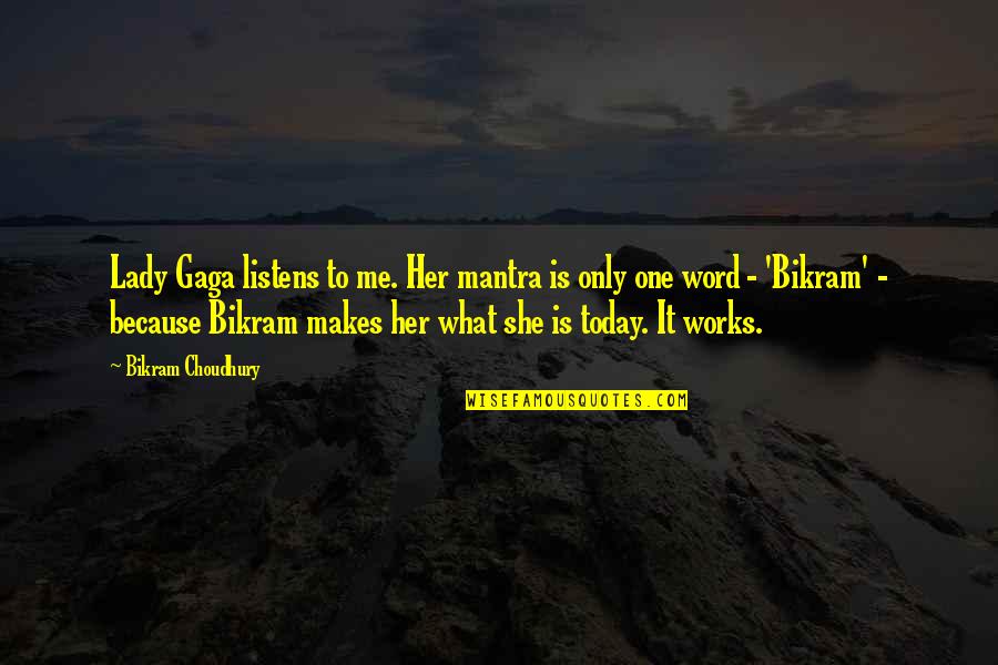 What Is Today Quotes By Bikram Choudhury: Lady Gaga listens to me. Her mantra is What Is Today Quotes By Bikram Choudhury: Lady Gaga listens to me. Her mantra is