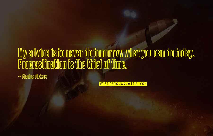 What Is Today Quotes By Charles Dickens: My advice is to never do tomorrow what What Is Today Quotes By Charles Dickens: My advice is to never do tomorrow what