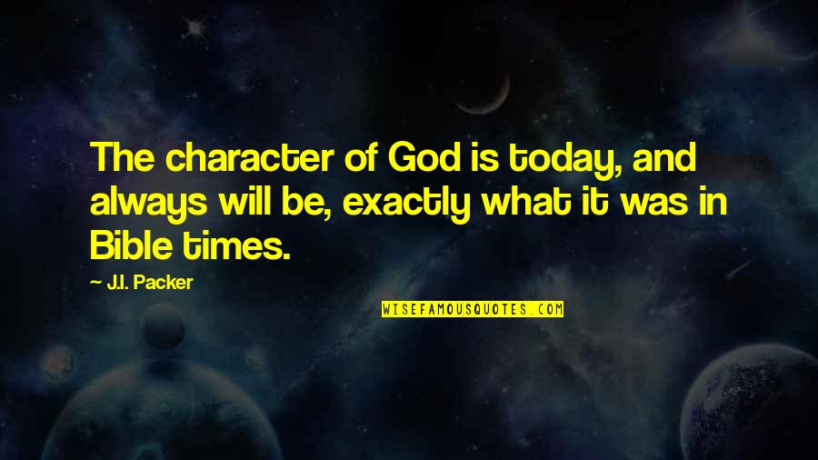 What Is Today Quotes By J.I. Packer: The character of God is today, and always What Is Today Quotes By J.I. Packer: The character of God is today, and always