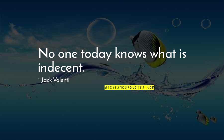 What Is Today Quotes By Jack Valenti: No one today knows what is indecent. What Is Today Quotes By Jack Valenti: No one today knows what is indecent.