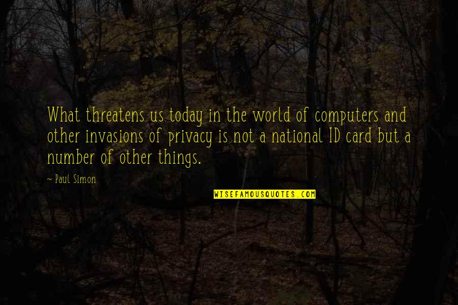 What Is Today Quotes By Paul Simon: What threatens us today in the world of What Is Today Quotes By Paul Simon: What threatens us today in the world of