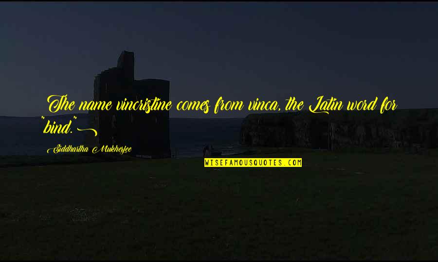What Is True Freedom Quotes By Siddhartha Mukherjee: (The name vincristine comes from vinca, the Latin What Is True Freedom Quotes By Siddhartha Mukherjee: (The name vincristine comes from vinca, the Latin