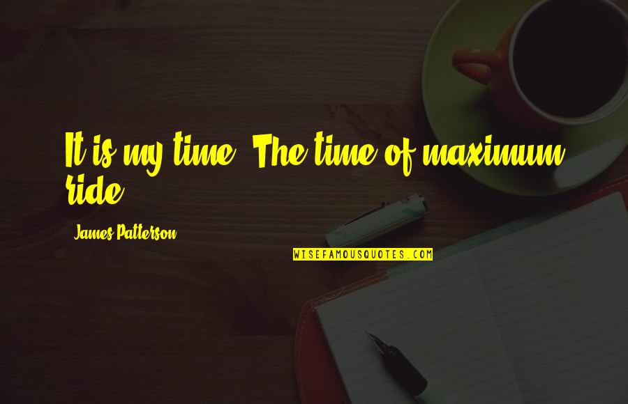 What Is True Friends Quotes By James Patterson: It is my time. The time of maximum What Is True Friends Quotes By James Patterson: It is my time. The time of maximum