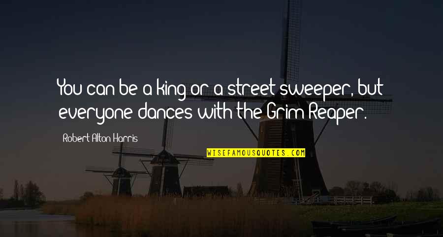 What Is True Love Means Quotes By Robert Alton Harris: You can be a king or a street What Is True Love Means Quotes By Robert Alton Harris: You can be a king or a street