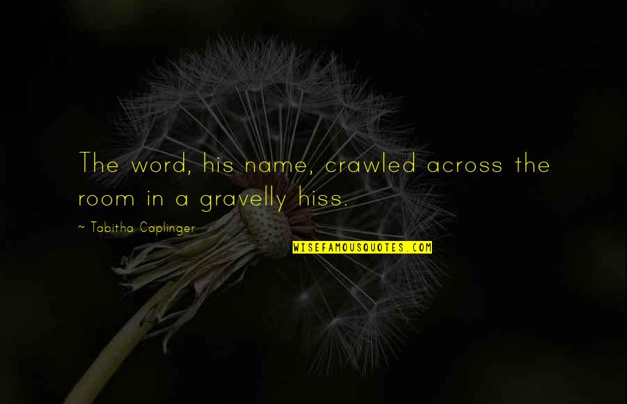What Is True Love Means Quotes By Tabitha Caplinger: The word, his name, crawled across the room What Is True Love Means Quotes By Tabitha Caplinger: The word, his name, crawled across the room