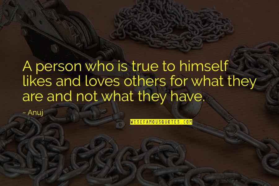 What Is True Love Quotes By Anuj: A person who is true to himself likes What Is True Love Quotes By Anuj: A person who is true to himself likes