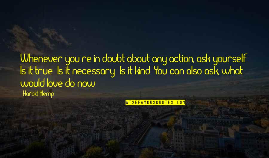 What Is True Love Quotes By Harold Klemp: Whenever you're in doubt about any action, ask What Is True Love Quotes By Harold Klemp: Whenever you're in doubt about any action, ask