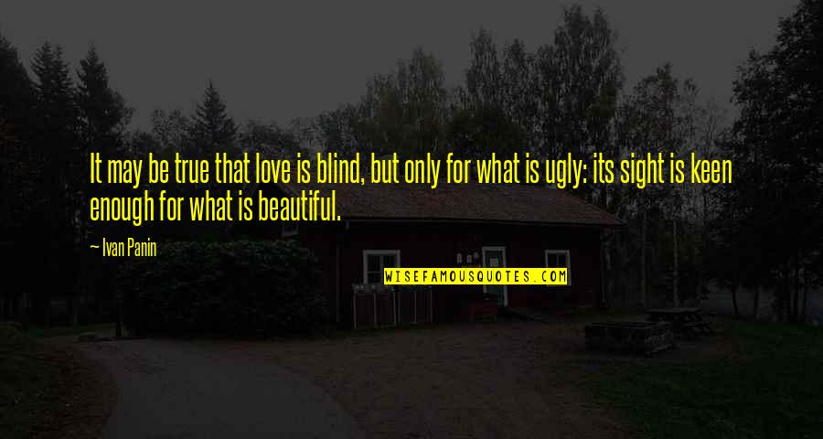 What Is True Love Quotes By Ivan Panin: It may be true that love is blind, What Is True Love Quotes By Ivan Panin: It may be true that love is blind,