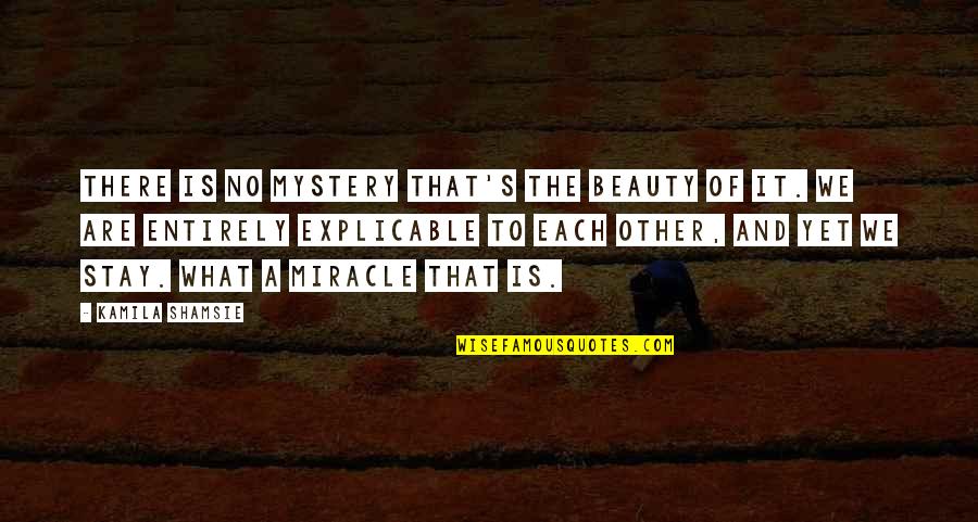 What Is True Love Quotes By Kamila Shamsie: There is no mystery that's the beauty of What Is True Love Quotes By Kamila Shamsie: There is no mystery that's the beauty of