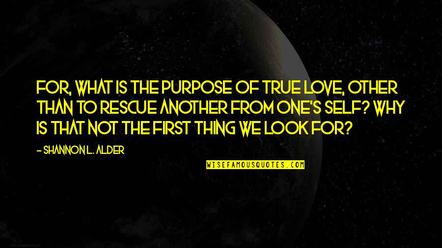 What Is True Love Quotes By Shannon L. Alder: For, what is the purpose of true love, What Is True Love Quotes By Shannon L. Alder: For, what is the purpose of true love,