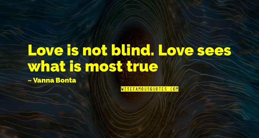 What Is True Love Quotes By Vanna Bonta: Love is not blind. Love sees what is What Is True Love Quotes By Vanna Bonta: Love is not blind. Love sees what is