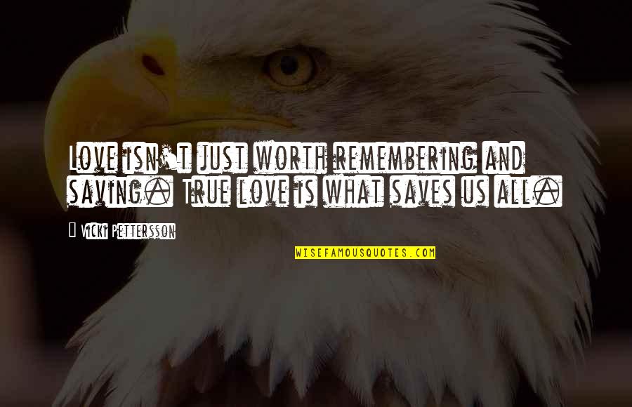 What Is True Love Quotes By Vicki Pettersson: Love isn't just worth remembering and saving. True