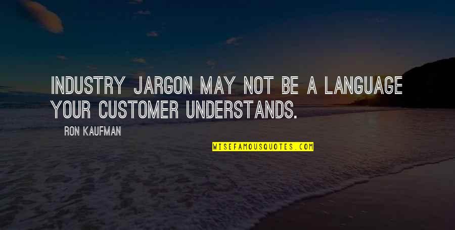 What Is Truth Bible Quote Quotes By Ron Kaufman: Industry jargon may not be a language your