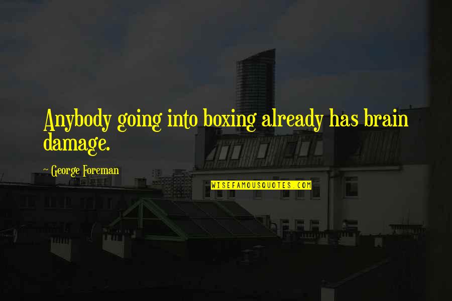 What Is Truth Bible Quotes By George Foreman: Anybody going into boxing already has brain damage.