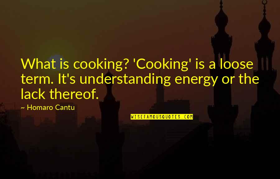 What Is Understanding Quotes By Homaro Cantu: What is cooking? 'Cooking' is a loose term.