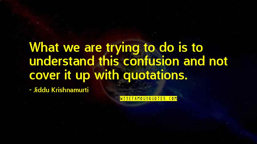 What Is Understanding Quotes By Jiddu Krishnamurti: What we are trying to do is to