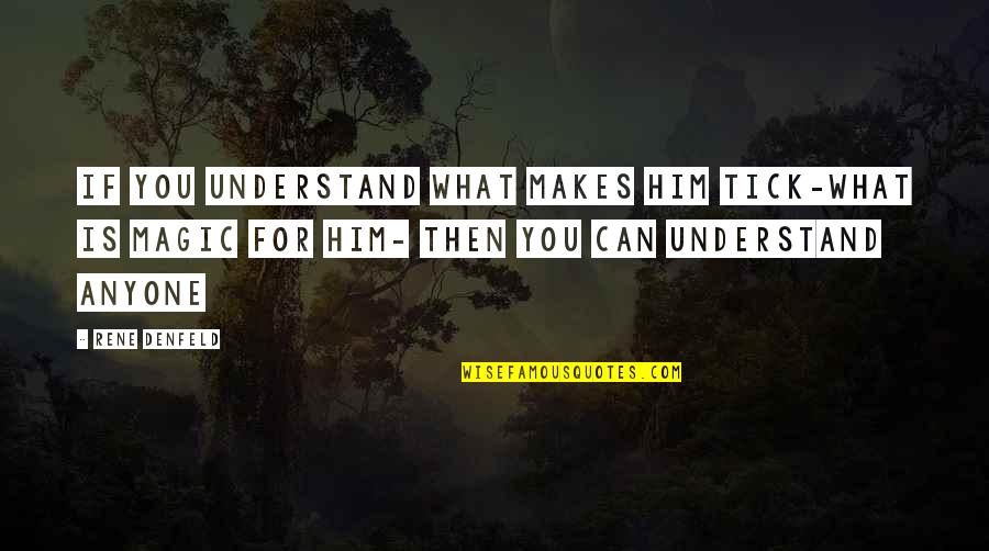 What Is Understanding Quotes By Rene Denfeld: If you understand what makes him tick-what is