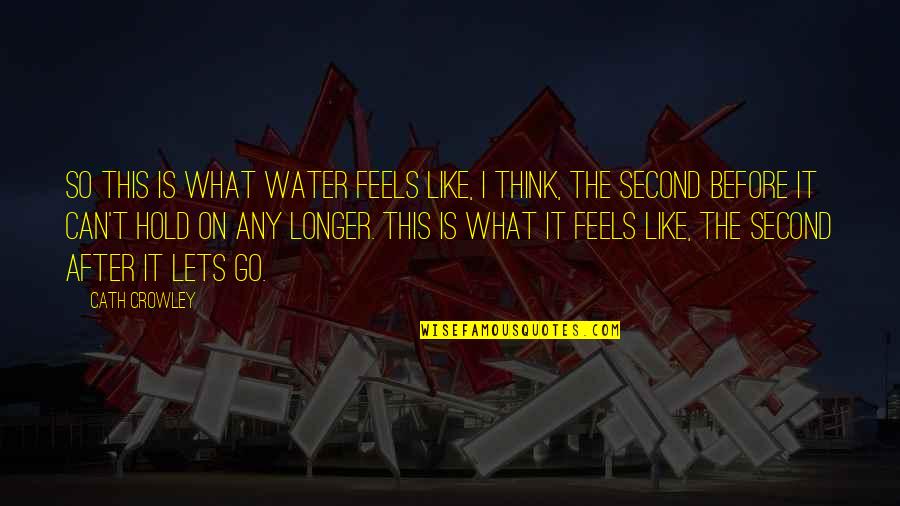 What Is Water Quotes By Cath Crowley: So this is what water feels like, I What Is Water Quotes By Cath Crowley: So this is what water feels like, I