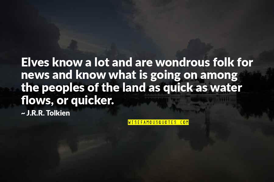 What Is Water Quotes By J.R.R. Tolkien: Elves know a lot and are wondrous folk What Is Water Quotes By J.R.R. Tolkien: Elves know a lot and are wondrous folk