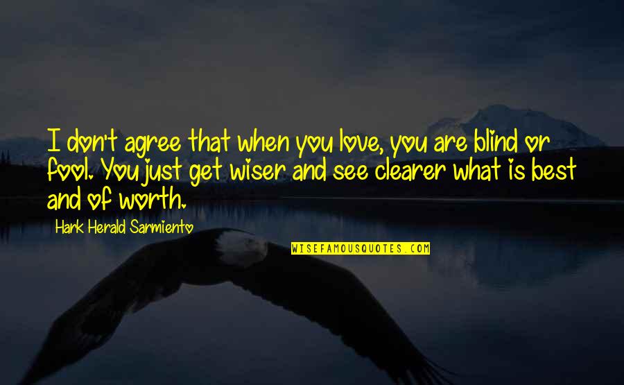 What Is Wise Quotes By Hark Herald Sarmiento: I don't agree that when you love, you