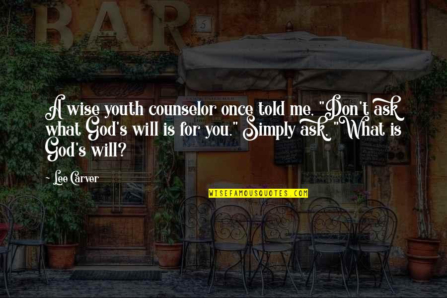 What Is Wise Quotes By Lee Carver: A wise youth counselor once told me, "Don't