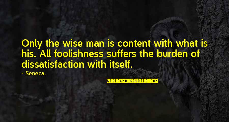 What Is Wise Quotes By Seneca.: Only the wise man is content with what