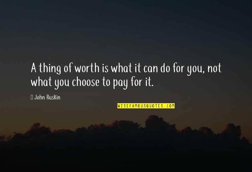 What Is Worth It Quotes By John Ruskin: A thing of worth is what it can