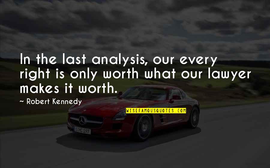 What Is Worth It Quotes By Robert Kennedy: In the last analysis, our every right is