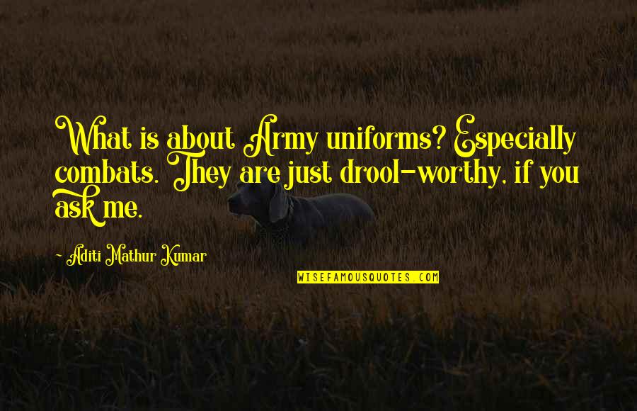 What Is Worthy Quotes By Aditi Mathur Kumar: What is about Army uniforms? Especially combats. They What Is Worthy Quotes By Aditi Mathur Kumar: What is about Army uniforms? Especially combats. They