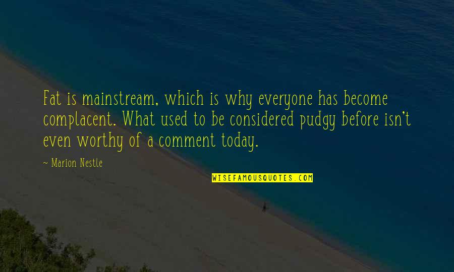 What Is Worthy Quotes By Marion Nestle: Fat is mainstream, which is why everyone has What Is Worthy Quotes By Marion Nestle: Fat is mainstream, which is why everyone has