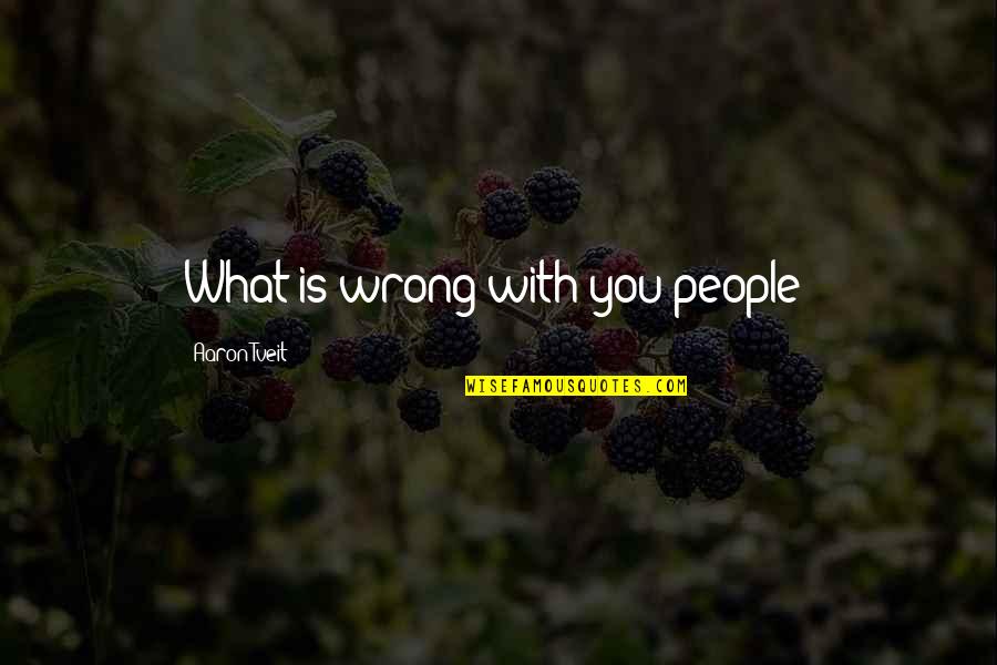 What Is Wrong Quotes By Aaron Tveit: What is wrong with you people?