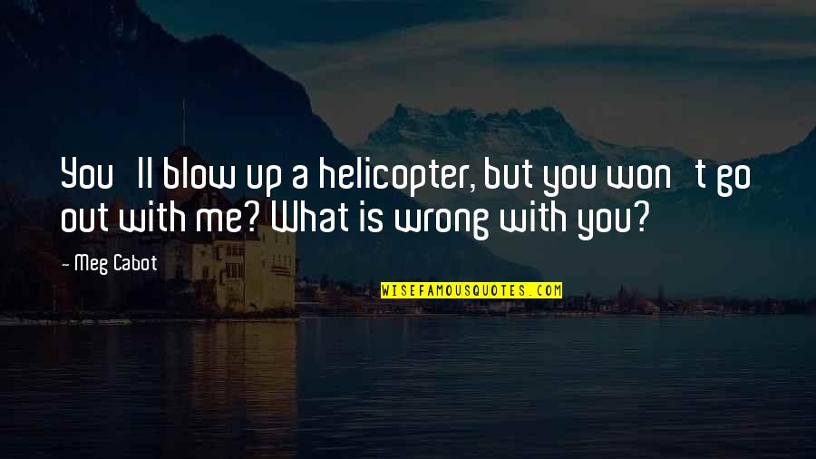 What Is Wrong Quotes By Meg Cabot: You'll blow up a helicopter, but you won't