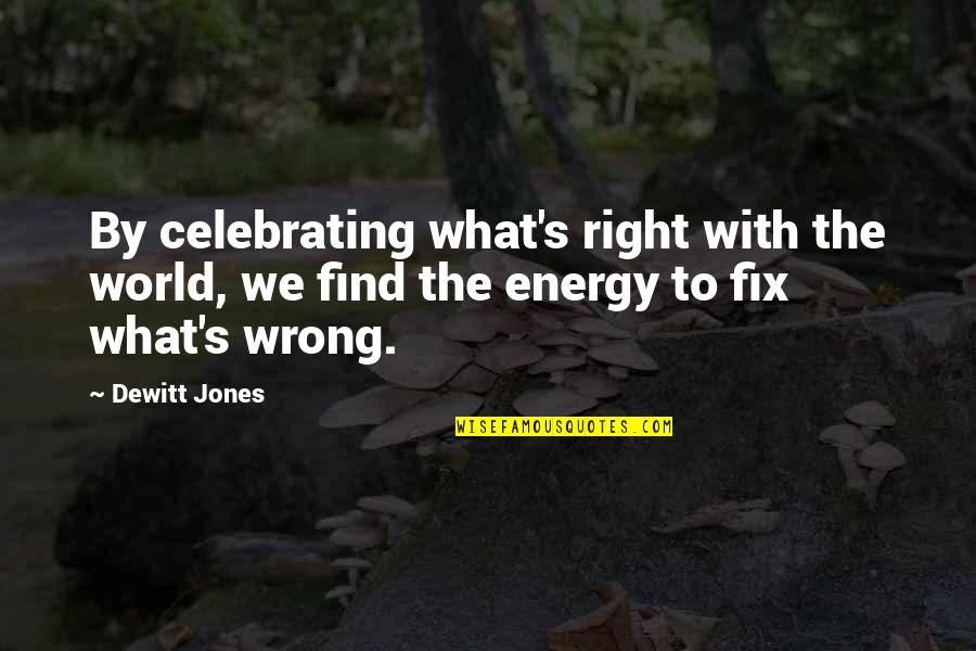 What Is Wrong With The World Quotes By Dewitt Jones: By celebrating what's right with the world, we