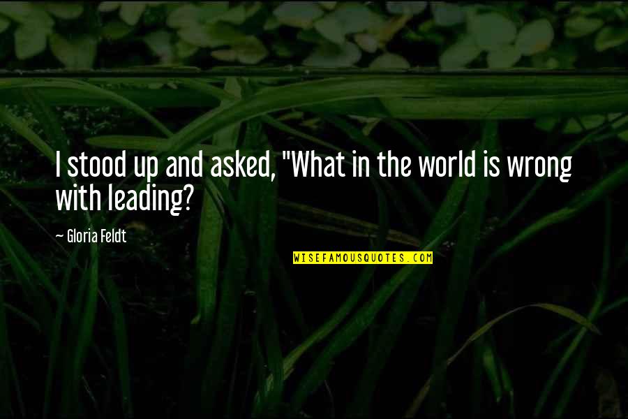 What Is Wrong With The World Quotes By Gloria Feldt: I stood up and asked, "What in the