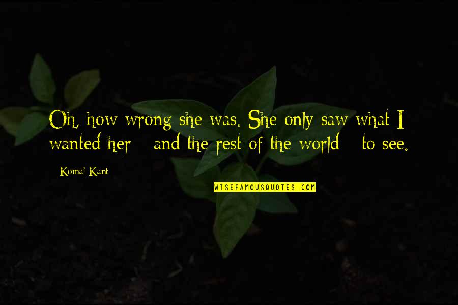 What Is Wrong With The World Quotes By Komal Kant: Oh, how wrong she was. She only saw
