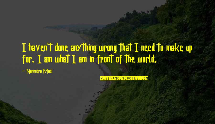 What Is Wrong With The World Quotes By Narendra Modi: I haven't done anything wrong that I need