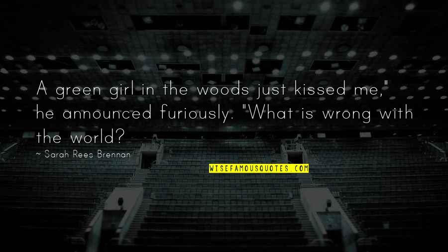 What Is Wrong With The World Quotes By Sarah Rees Brennan: A green girl in the woods just kissed