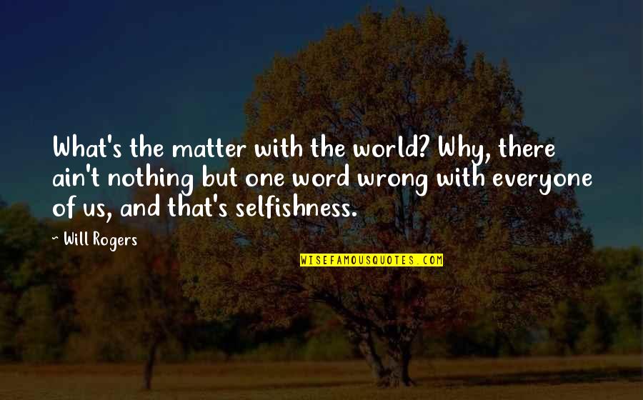 What Is Wrong With The World Quotes By Will Rogers: What's the matter with the world? Why, there